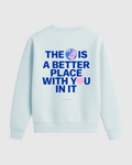 BETTER WITH YOU SWEATSHIRT ICE BLUE